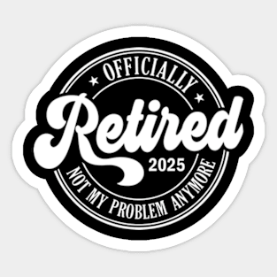 Retired 2025 not my problem anymore Retirement Sticker